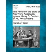 The People of the State of New York, Appellants, against Henry D. Denison, Et Al., Respondents (Paperback)