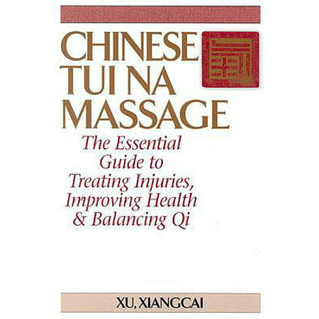 Chinese Tui Na Massage : The Essential Guide to Treating Injuries, Improving Health & Balancing