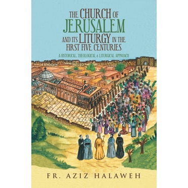 The Church of Jerusalem and Its Liturgy in the First Five Centuries (Paperback)