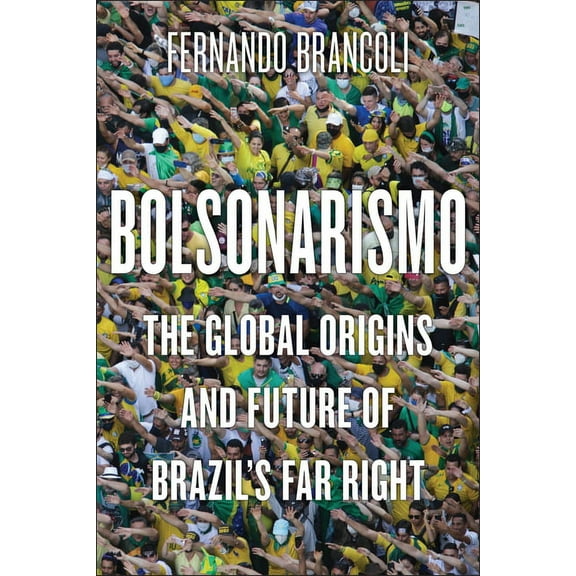 Bolsonarismo: The Global Origins and Future of Brazil's Far Right, (Hardcover)