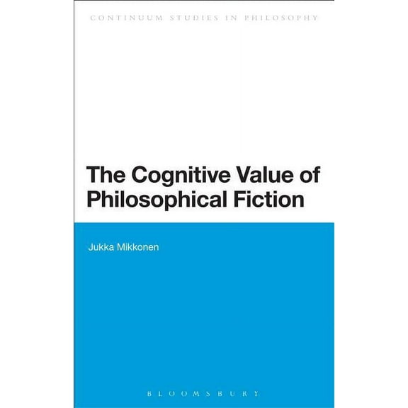 Bloomsbury Studies in Philosophy The Cognitive Value of Philosophical Fiction, (Paperback)