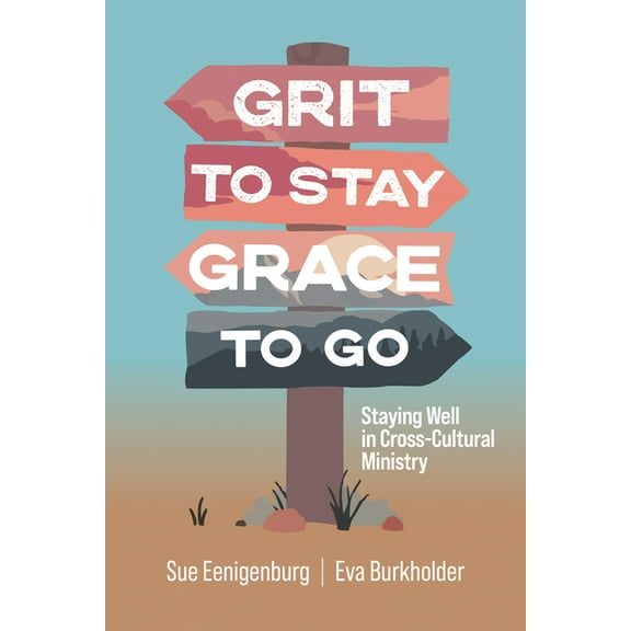 Grit to Stay Grace to Go: Staying Well in Cross-Cultural Ministry, (Paperback)