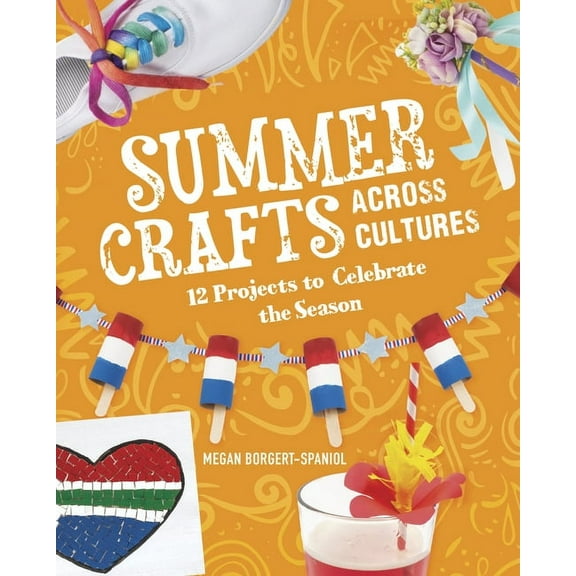 Seasonal Crafts Across Cultures Summer Crafts Across Cultures: 12 Projects to Celebrate the Season, (Hardcover)