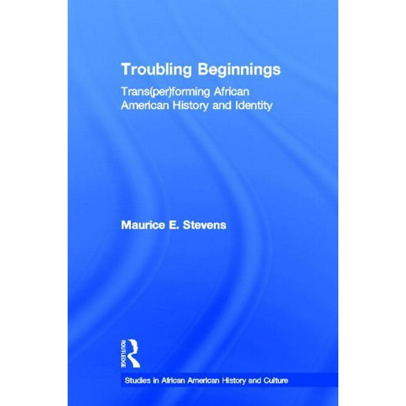 Studies in African American History and Troubling Beginnings: Trans(per)forming African American History and Identity, (Hardcover)