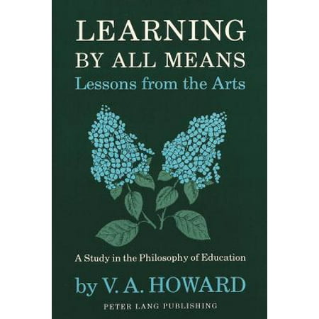 Learning By All MeansLessons from the Arts A Study in the Philosophy of Education