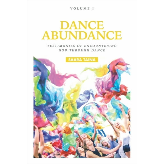 Dance Abundance Dance Abundance: Testimonies of Encountering God Through Dance, Book 1, (Paperback)