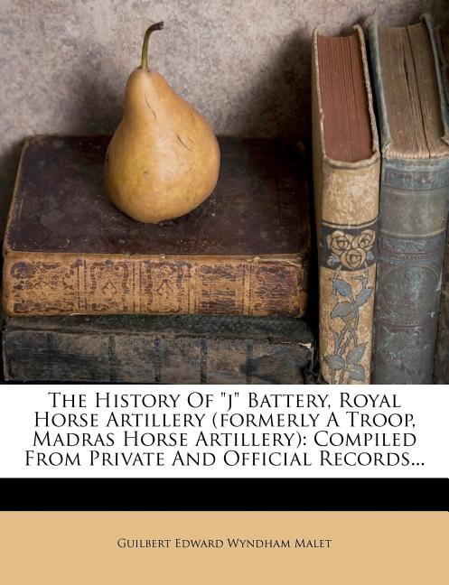 The History Of J Battery, Royal Horse Artillery (Formerly A Troop ...