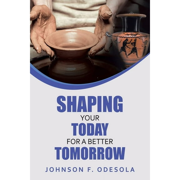 Shaping Your Today for a Better Tomorrow (Paperback)