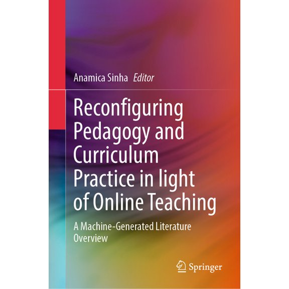 Reconfiguring Pedagogy and Curriculum Practice in Light of Online Teaching: A Machine-Generated Literature Overview, (Hardcover)