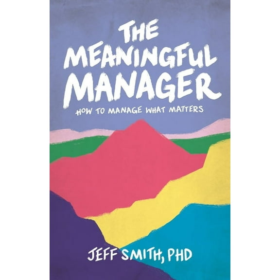 The Meaningful Manager: How to Manage What Matters, (Paperback)
