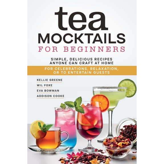 Tea Mocktails For Beginners: Simple Delicious Recipes Anyone Can Craft At Home, (Paperback)