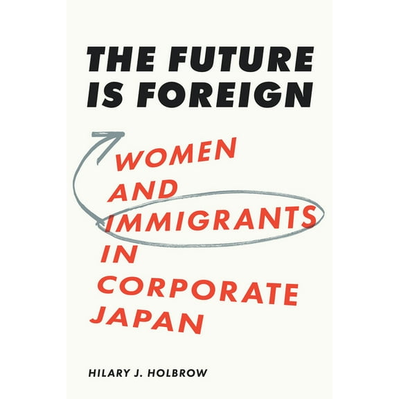 The Future Is Foreign: Women and Immigrants in Corporate Japan, (Paperback)