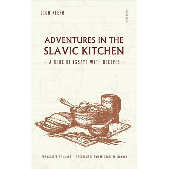 Adventures in the Slavic Kitchen: A book of Essays with Recipes, (Hardcover)