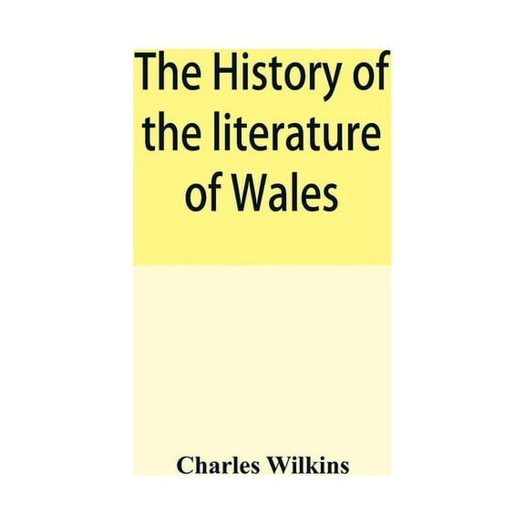 The history of the literature of Wales, from the year 1300 to the year 1650, (Paperback)