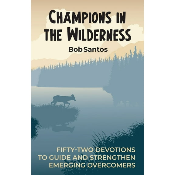 Champions in the Wilderness: Fifty-Two Devotions to Guide and Strengthen Emerging Overcomers, (Paperback)