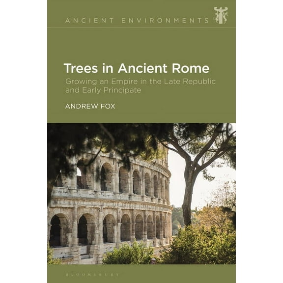 Ancient Environments Trees in Ancient Rome: Growing an Empire in the Late Republic and Early Principate, (Paperback)