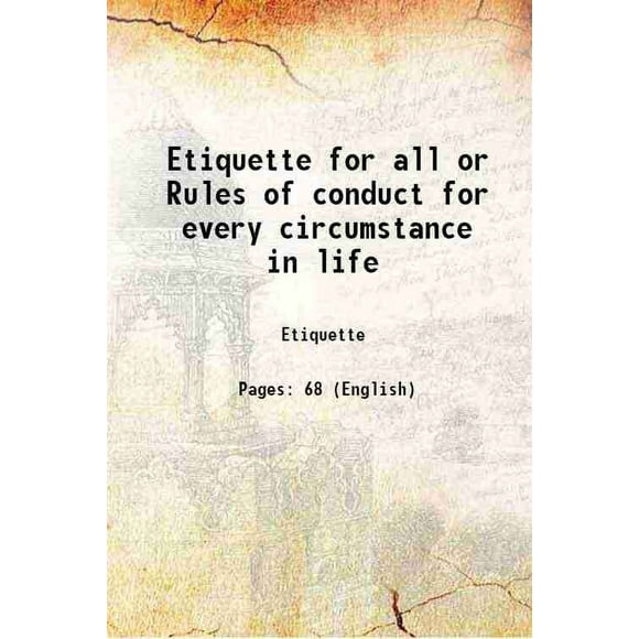 Etiquette for all or Rules of conduct for every circumstance in life 1861 [Hardcover]
