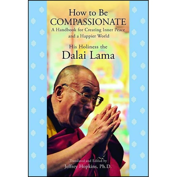 How to Be Compassionate: A Handbook for Creating Inner Peace and a Happier World, (Paperback)