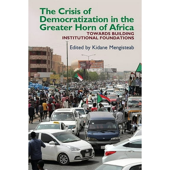 Eastern Africa The Crisis of Democratization in the Greater Horn of Africa: An Alternative Approach to Institutional Order in Transitio, Book 48, (Paperback)