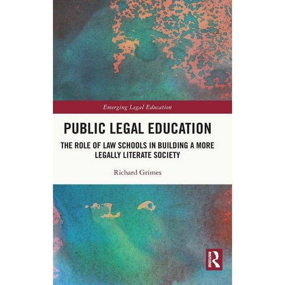 Emerging Legal Education Public Legal Education: The Role of Law Schools in Building a More Legally Literate Society, (Hardcover)