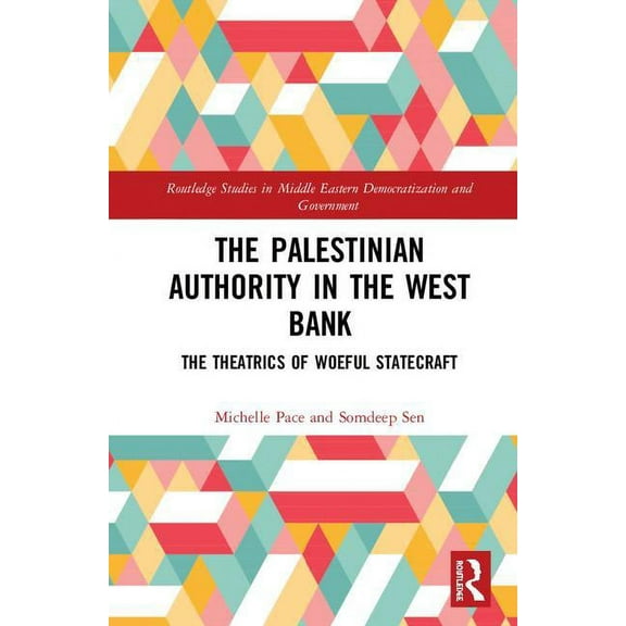 Routledge Studies in Middle Eastern Demo The Palestinian Authority in the West Bank: The Theatrics of Woeful Statecraft, (Hardcover)