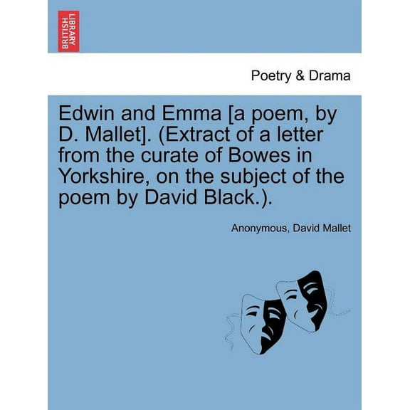 Edwin and Emma [A Poem, by D. Mallet]. (Extract of a Letter from the Curate of Bowes in Yorkshire, on the Subject of the Poem by David Black.). (Paperback)