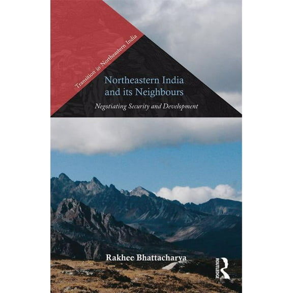 Transition in Northeastern India Northeastern India and Its Neighbours: Negotiating Security and Development, (Hardcover)