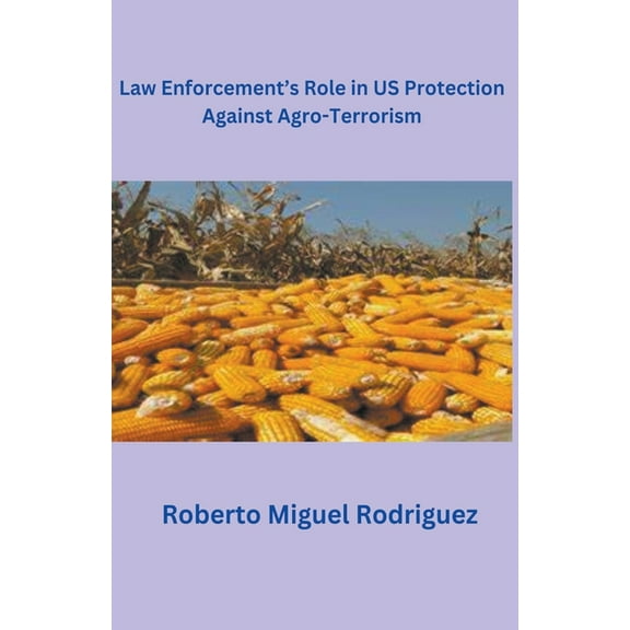 Law Enforcement's Role in U.S. Protection Against Agro-Terrorism (Paperback)