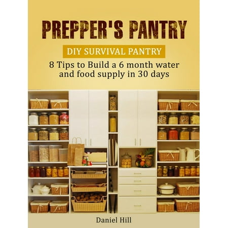 Prepper's Pantry: DIY Survival Pantry: 8 Tips to Build a 6 month water and food supply in 30 days -