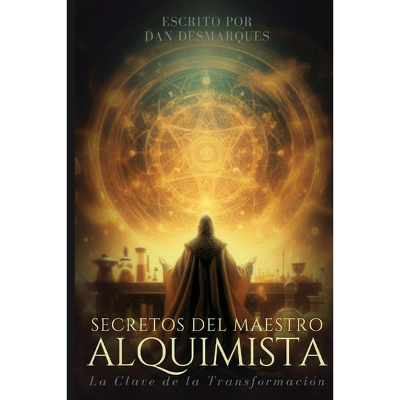 Mastering Alchemy / Secretos del Maestro Alquimista: The Key to Success and Spiritual Grow / La Clave de la Transformaci, (Paperback)