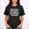 thumbnail image 2 of I Used To Be A Man Trapped In A Woman's Body And Then I Was Born T-Shirt – Humorous Birth Theme – Unisex Everyday Wear, 2 of 6