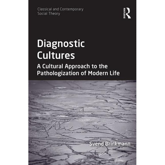 Classical and Contemporary Social Theory Diagnostic Cultures: A Cultural Approach to the Pathologization of Modern Life, (Hardcover)
