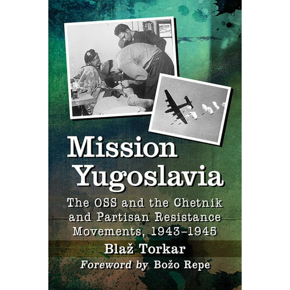 Mission Yugoslavia: The OSS and the Chetnik and Partisan Resistance Movements, 1943-1945, (Paperback)