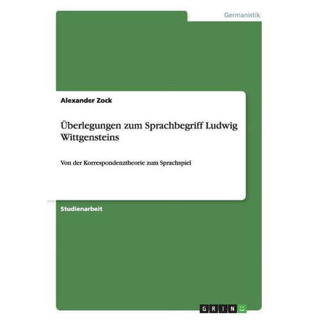 Überlegungen zum Sprachbegriff Ludwig Wittgensteins : Von der Korrespondenztheorie zum Sprachspiel (Paperback)
