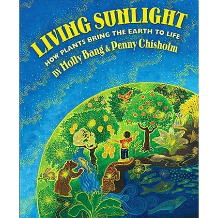 Living Sunlight: How Plants Bring the Earth to Life