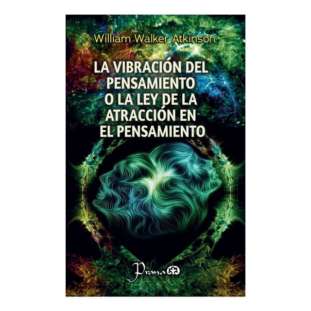 La Vibración del Pensamiento o La Ley de la Atracción en el Pensamiento Prana William Walker Atkinson
