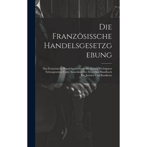 Die Französissche Handelsgesetzgebung (Hardcover)