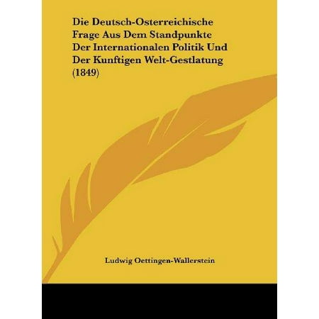 Die Deutsch-Osterreichische Frage Aus Dem Standpunkte Der Internationalen Politik Und Der Kunftigen Welt-Gestlatung (1849)