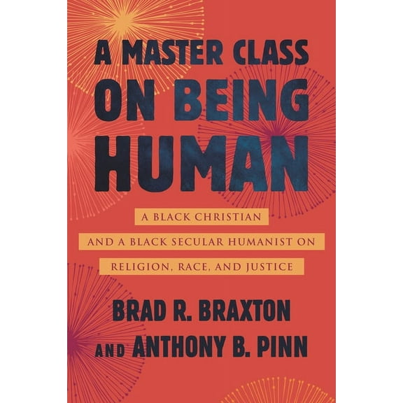 A Master Class on Being Human: A Black Christian and a Black Secular Humanist on Religion, Race, and Justice, (Paperback)
