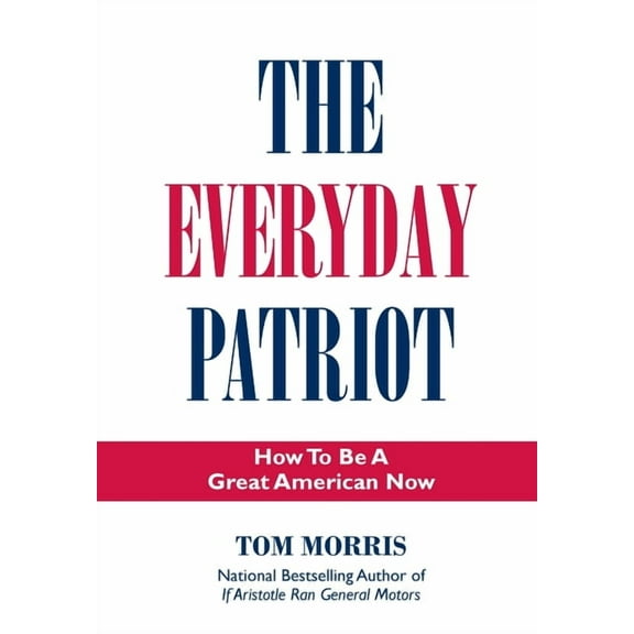 The Everyday Patriot: How to Be a Great American Now, (Hardcover)