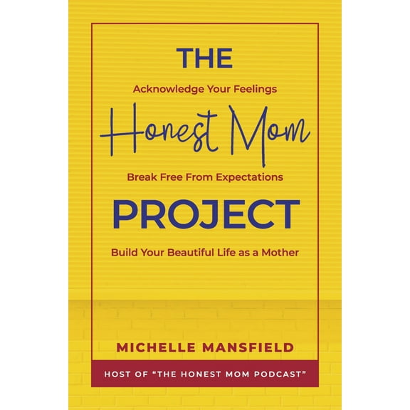 The Honest Mom Project : Acknowledge Your Feelings, Break Free from Expectations, Build Your Beautiful Life as a Mother (Paperback)