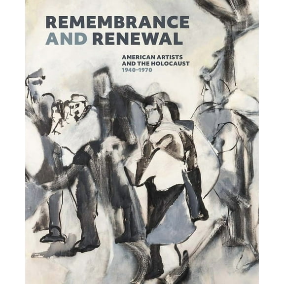 Remembrance and Renewal: American Artists and the Holocaust, 1940-1970, (Hardcover)