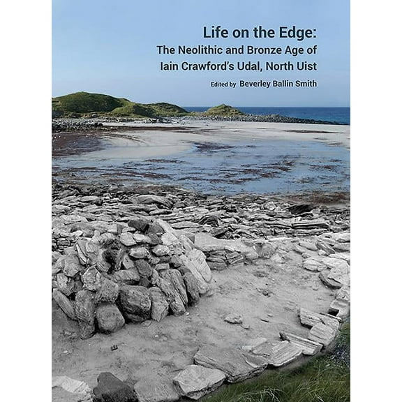 Life on the Edge: The Neolithic and Bronze Age of Iain Crawford's Udal, North Uist (Hardcover)