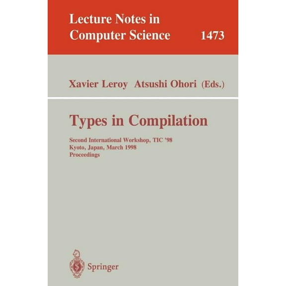 Lecture Notes in Computer Science Types in Compilation: Second International Workshop, Tic'98, Kyoto, Japan, March 25-27, 1998 Proceedings, Book 1473, (Paperback)