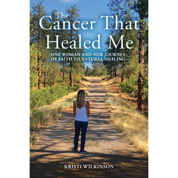 The Cancer That Healed Me: One Woman and Her Journey of Faith to Natural Healing, (Paperback)