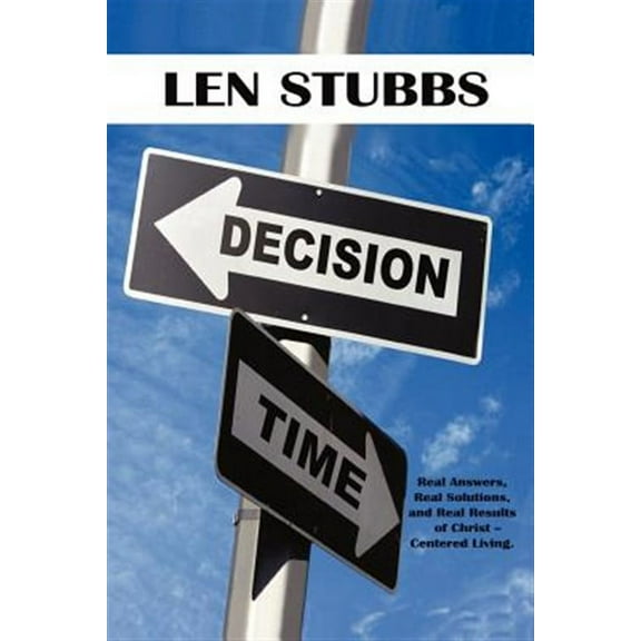 Decision Time : A Guide to the Real Answers, Real Solutions and Real Results of Christ Centered Living.