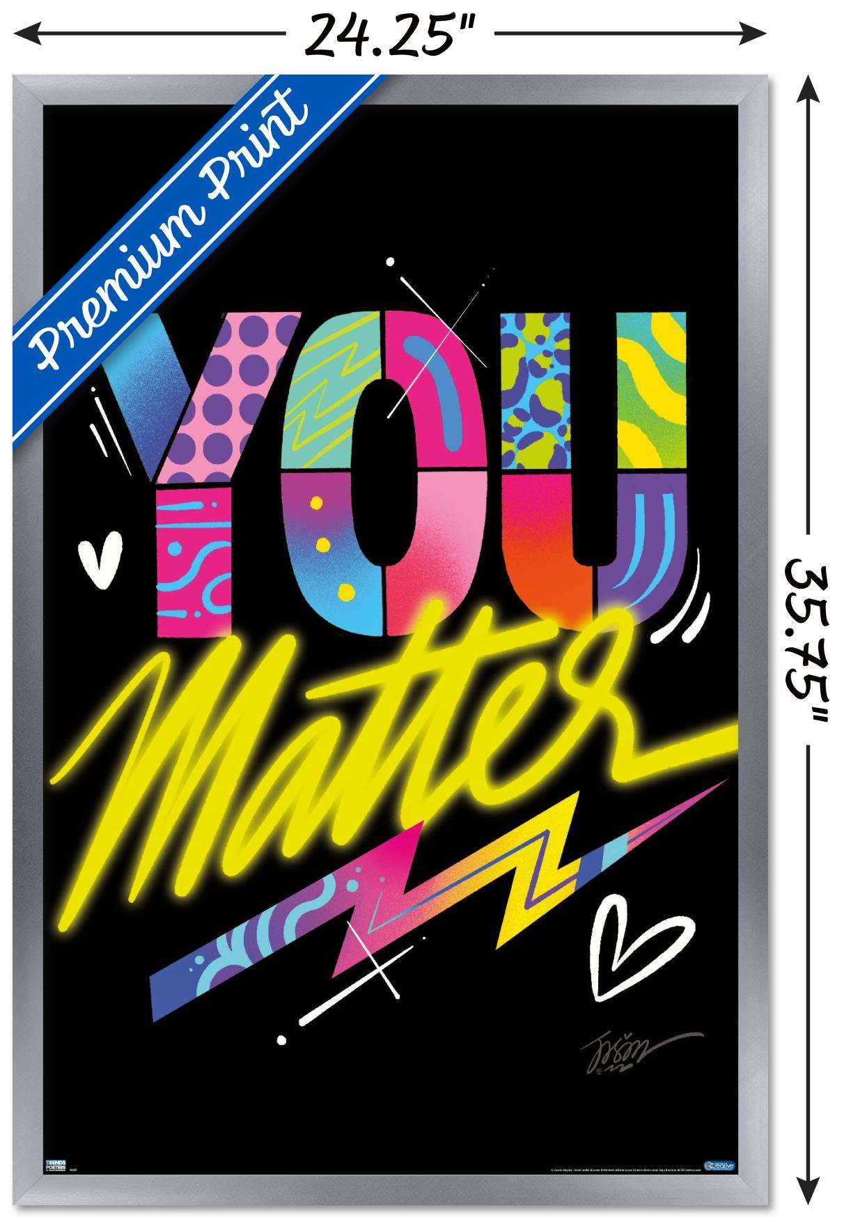 Jason Naylor - You Matter Wall Poster, 22.375" x 34", Framed