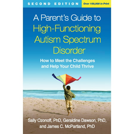A Parent's Guide to High-Functioning Autism Spectrum Disorder, Second Edition : How to Meet the Challenges and Help Your Child
