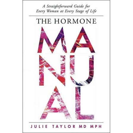 The Hormone Manual: A Straightforward Guide for Every Woman at Every Stage of Life, (Hardcover)