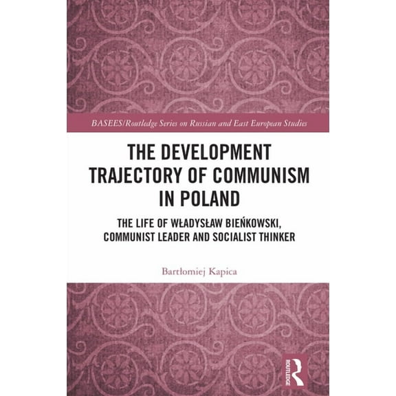 Basees/Routledge Russian and East Europe The Development Trajectory of Communism in Poland: The Life of Wladyslaw Bieńkowski, Communist Leader and Socia, (Hardcover)